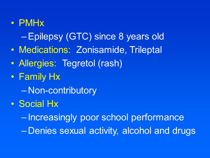 PMHx Epilepsy (GTC) since 8 years old Medications:  Zonisamide, Trileptal Allergies:  Tegretol
